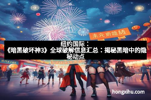 纽约国际：《暗黑破坏神3》全球破解信息汇总：揭秘黑暗中的隐秘动点
